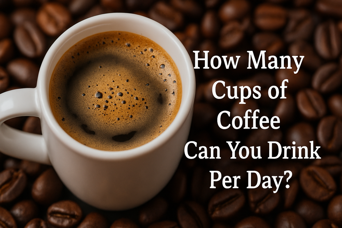 How Many Cups of Coffee Can You Drink Per Day?